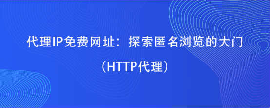 皇冠代理网址_代理IP免费网址:探索匿名浏览的大门(HTTP代理)