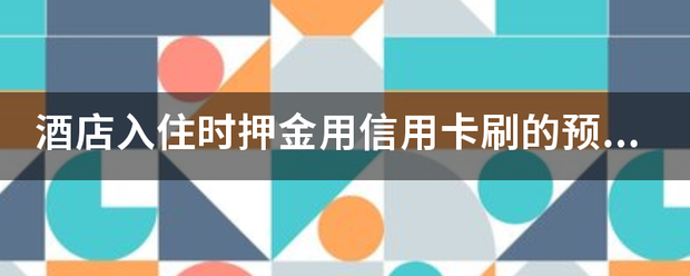 皇冠信用網需要押金吗_酒店入住耐亲矿而找势所并时押金用信用卡刷的预授权需要开押金单给客人吗皇冠信用網需要押金吗?